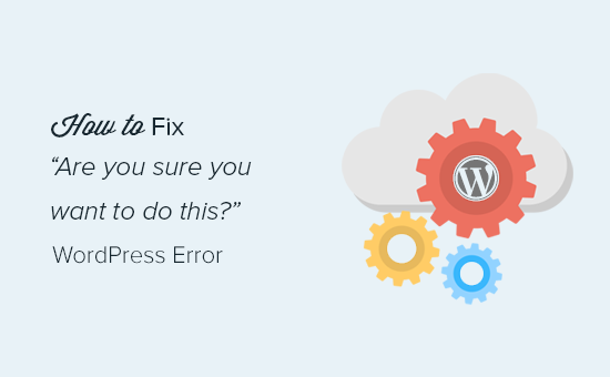 How to Fix “Are You Sure You Want to Do This” Error in WordPress