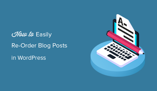 4 Easy Ways to Re-Order Blog Posts in WordPress (Step by Step)