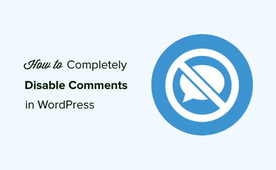 How to Completely Disable Comments in WordPress (Ultimate Guide)