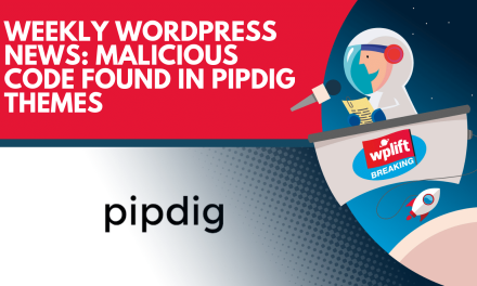 Weekly WordPress News: Malicious Code Found in pipdig Themes