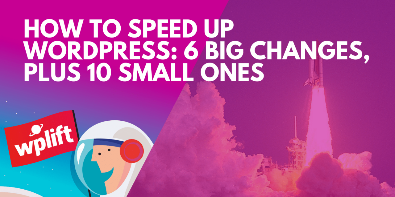 How to Speed Up WordPress? 6 Big Changes, Plus 10 Quick Wins