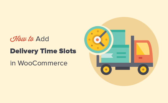 How to Setup Delivery Time Slots in WooCommerce (Step by Step)