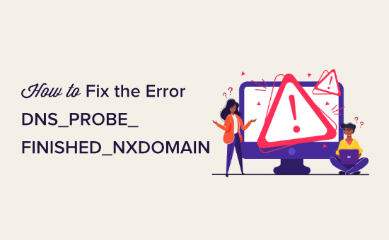 How to Easily Fix the DNS_PROBE_FINISHED_NXDOMAIN Error