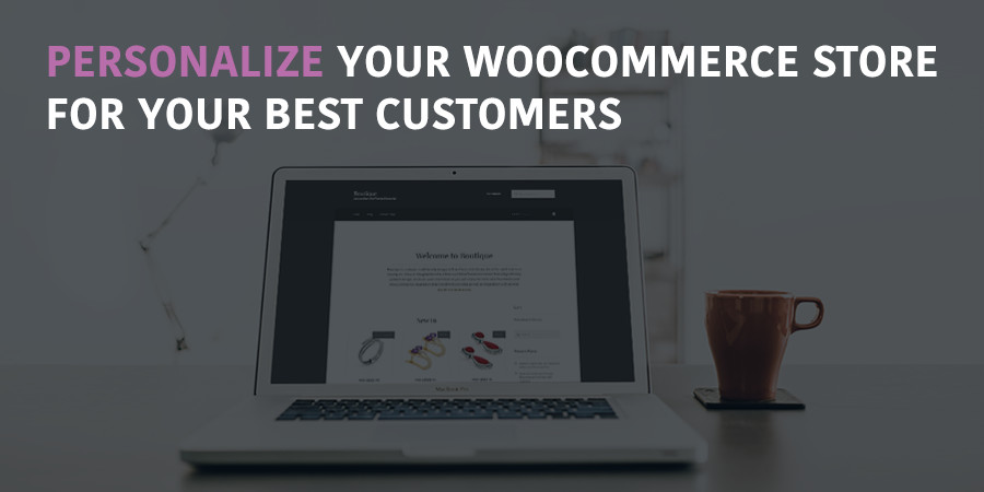 How to Personalize WooCommerce for Valued Customers