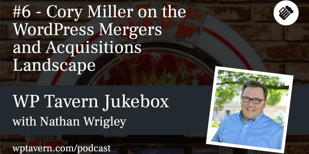 #6 – Cory Miller on the WordPress Mergers and Acquisitions Landscape