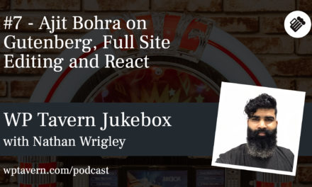 #7 – Ajit Bohra on Gutenberg, Full Site Editing and React