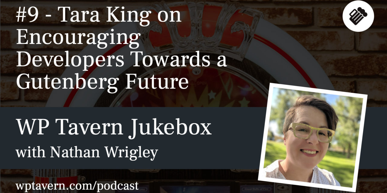 #9 – Tara King on Encouraging Developers Towards a Gutenberg Future