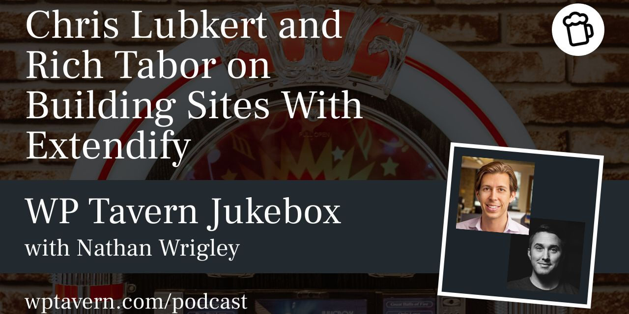 #13 – Chris Lubkert and Rich Tabor on Building Sites With Extendify