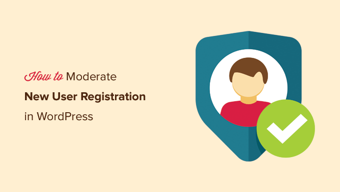 How to Moderate New User Registrations in WordPress