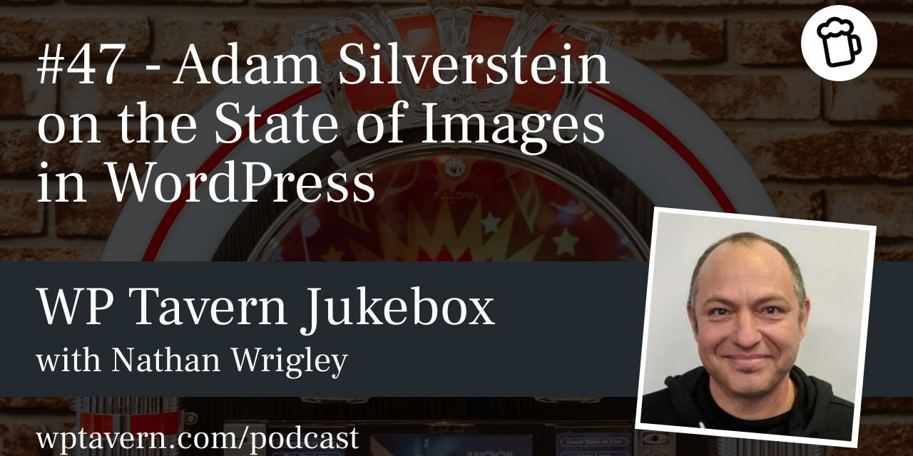 #47 – Adam Silverstein on the State of Images in WordPress