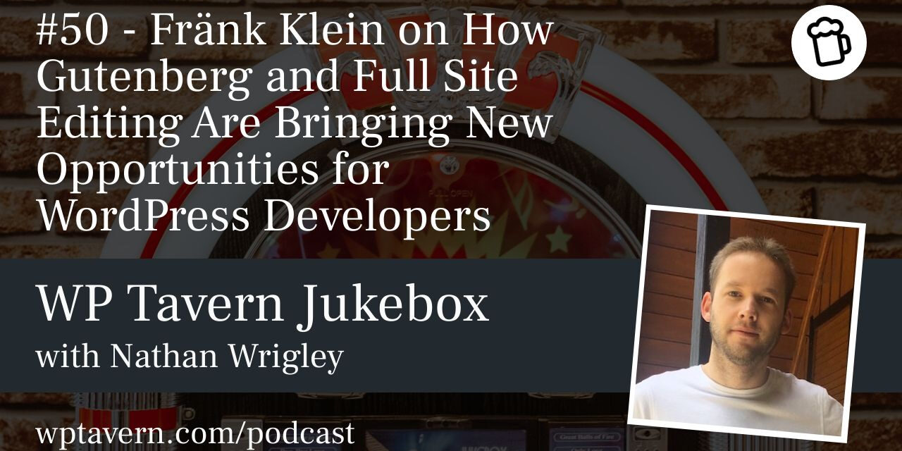 #50 – Fränk Klein on How Gutenberg and Full Site Editing Are Bringing New Opportunities for WordPress Developers