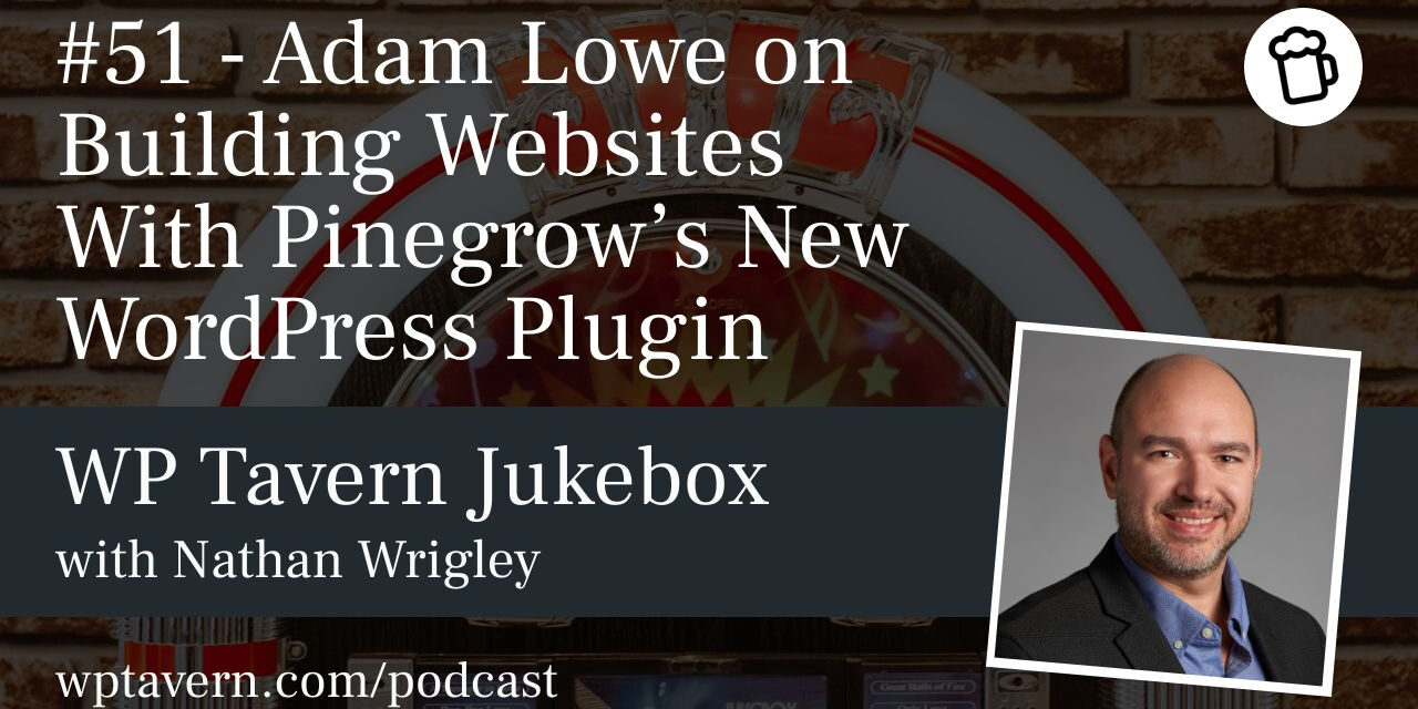 #51 – Adam Lowe on Building Websites With Pinegrow’s New WordPress Plugin