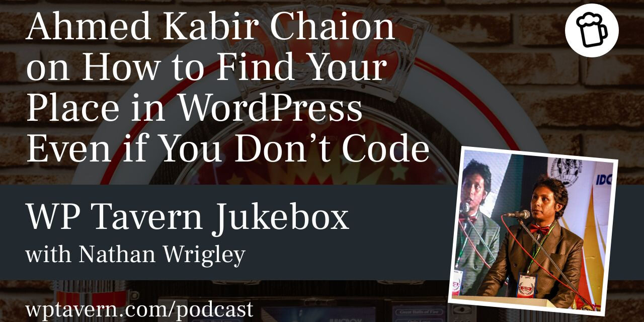 #74 – Ahmed Kabir Chaion on How to Find Your Place in WordPress Even if You Don’t Code