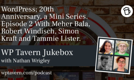WordPress; 20th Anniversary, a Mini Series. Episode 2 With Meher Bala, Robert Windisch, Simon Kraft and Tammie Lister.