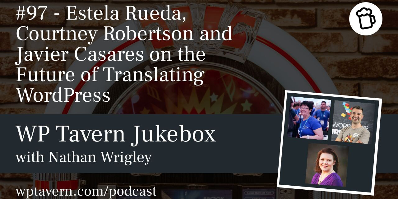 #97 – Estela Rueda, Courtney Robertson and Javier Casares on the Future of Translating WordPress