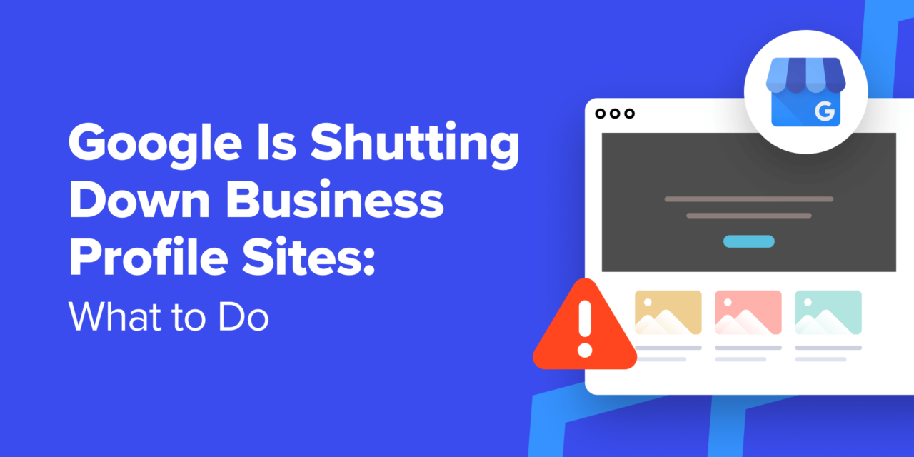 Google Is Shutting Down Business Profile Sites: 5 Things to Do