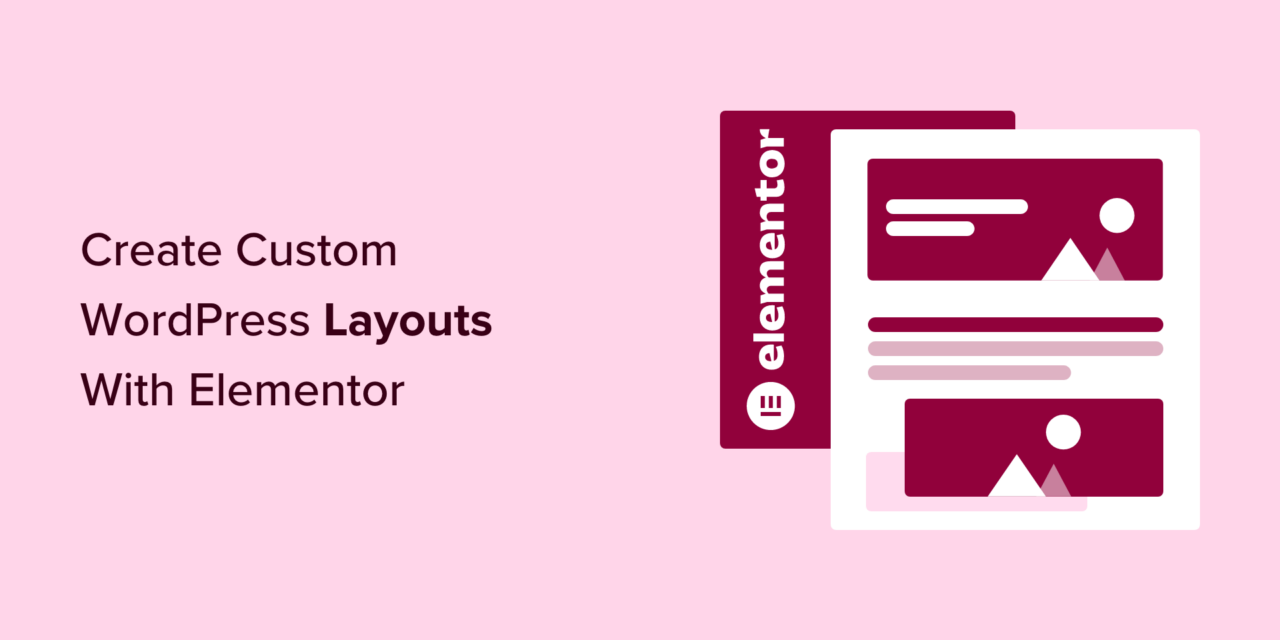 How to Create Custom WordPress Layouts With Elementor