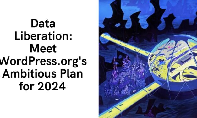 Data Liberation: Meet WordPress.org’s Ambitious Plan for 2024