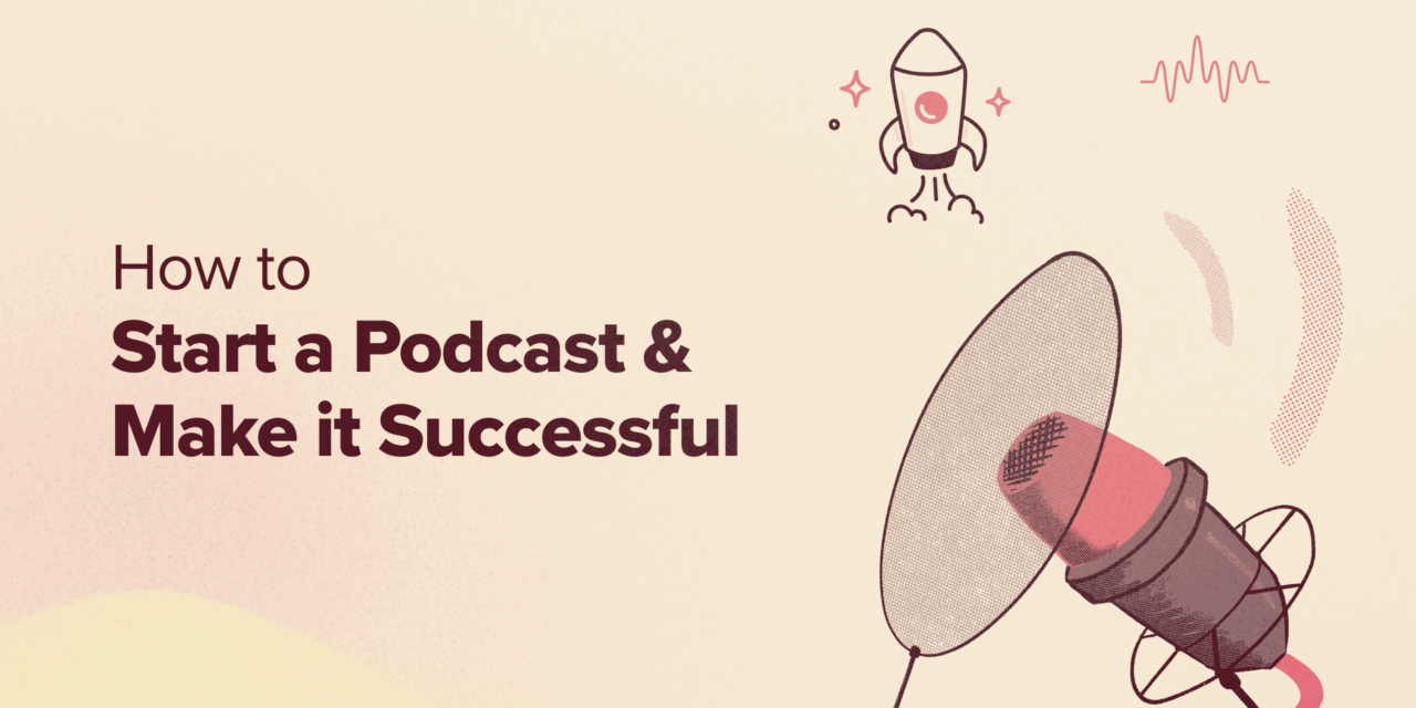 How to Start a Podcast (and Make it Successful) in 2024