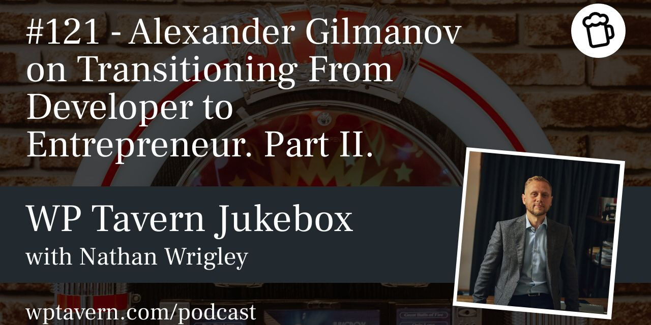 #121 – Alexander Gilmanov on Transitioning From Developer to Entrepreneur. Part 2.