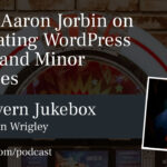 #126 – Aaron Jorbin on Navigating WordPress Major and Minor Releases